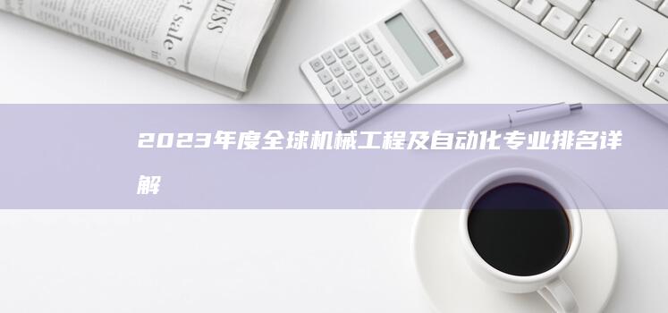 2023年度全球机械工程及自动化专业排名详解